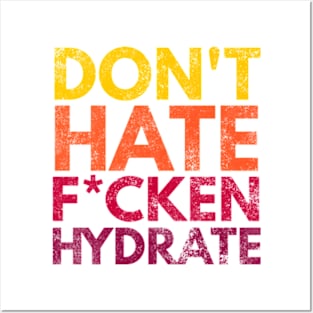 Don't Hate F*cken Hydrate Posters and Art